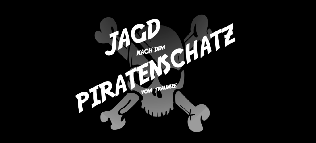 JAGD NACH DEM PIRATENSCHATZ VON TRAUNKIRCHEN JAGD NACH DEM PIRATENSCHATZ VON TRAUNKIRCHEN